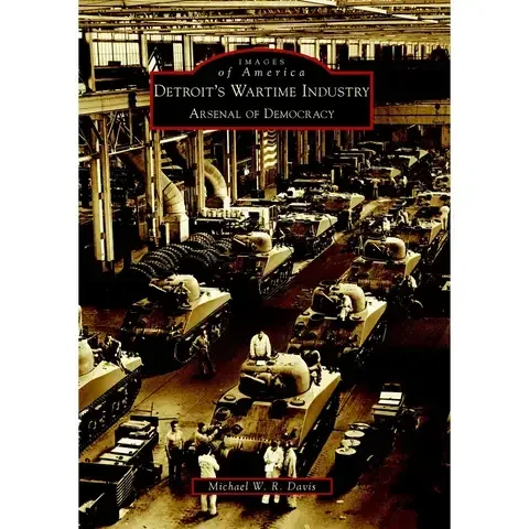 Arcadia Publishing Detroit’s Wartime Industry History Book