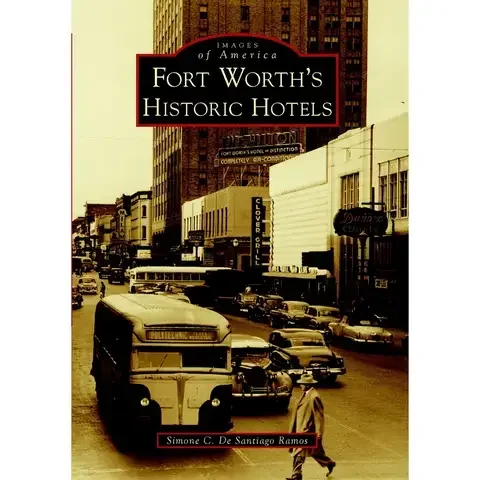 Arcadia Publishing Fort Worth’s Historic Hotels History Book
