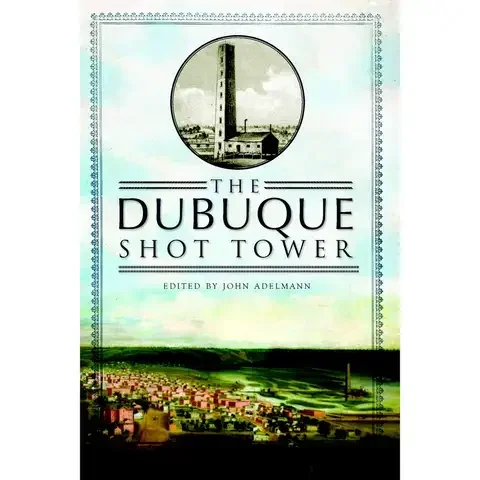 Arcadia Publishing The Dubuque Shot Tower History Book