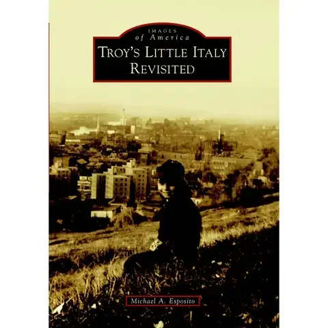 Arcadia Publishing Troy’s Little Italy Revisited History Book