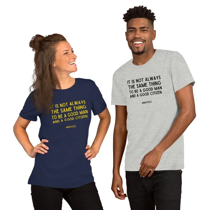 It is not always the same thing to be a good man and a good citizen – Aristotle t-shirt