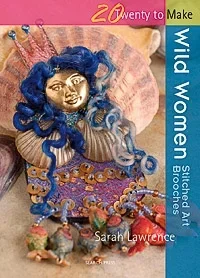 Twenty to Make – Wild Women Stitched Art Brooches – Sarah Lawrence